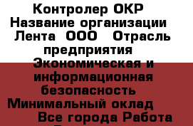 Контролер ОКР › Название организации ­ Лента, ООО › Отрасль предприятия ­ Экономическая и информационная безопасность › Минимальный оклад ­ 16 000 - Все города Работа » Вакансии   . Свердловская обл.,Нижняя Тура г.
